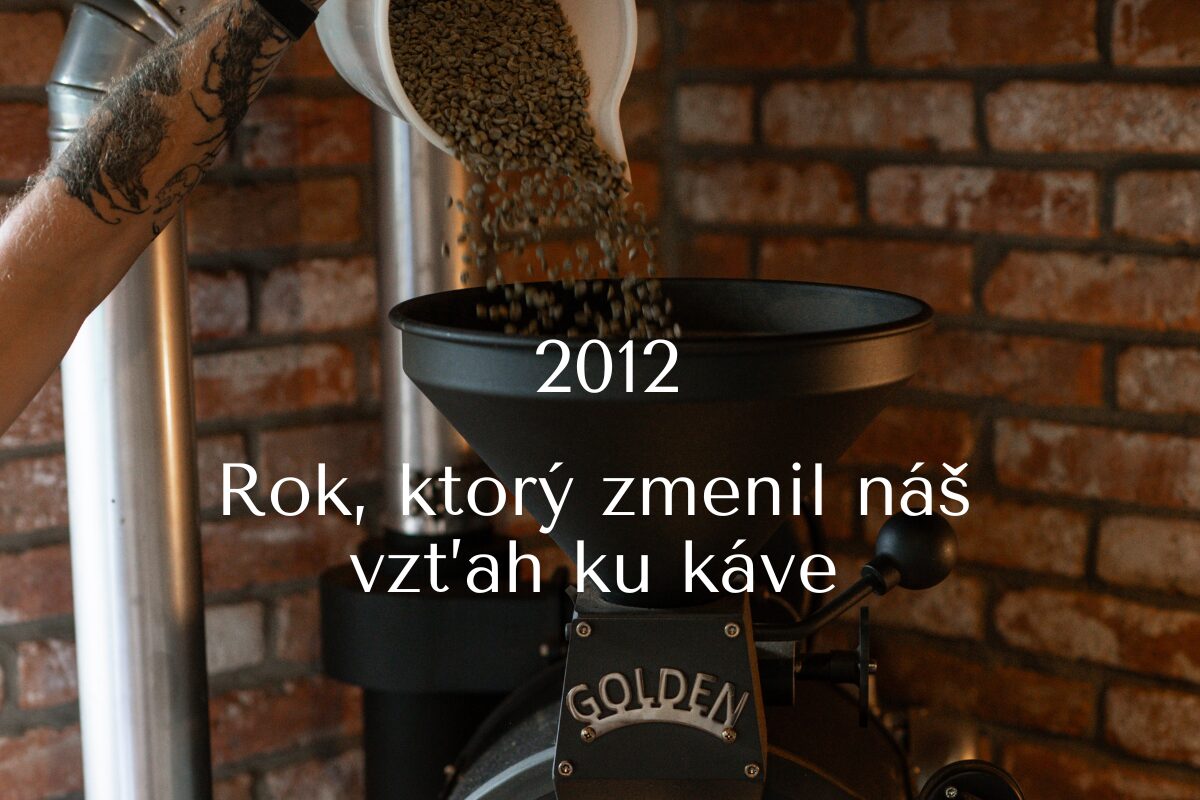 2012<br />
Rok, ktorý zmenil náš vzťah ku káve.